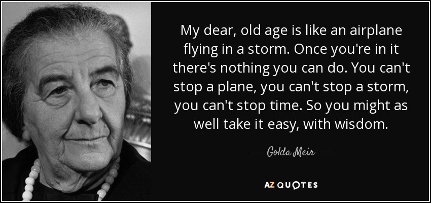 quote-my-dear-old-age-is-like-an-airplane-flying-in-a-storm-once-you-re-in-it-there-s-nothing-golda-meir-49-44-56